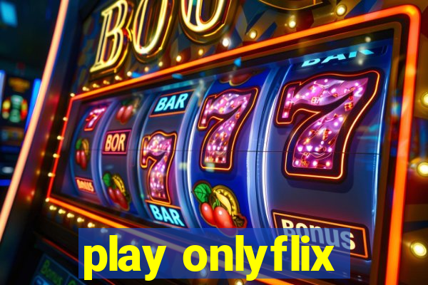 play onlyflix